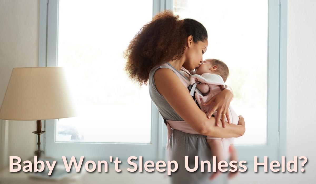 What To Do If Your Baby Won't Sleep Unless Held