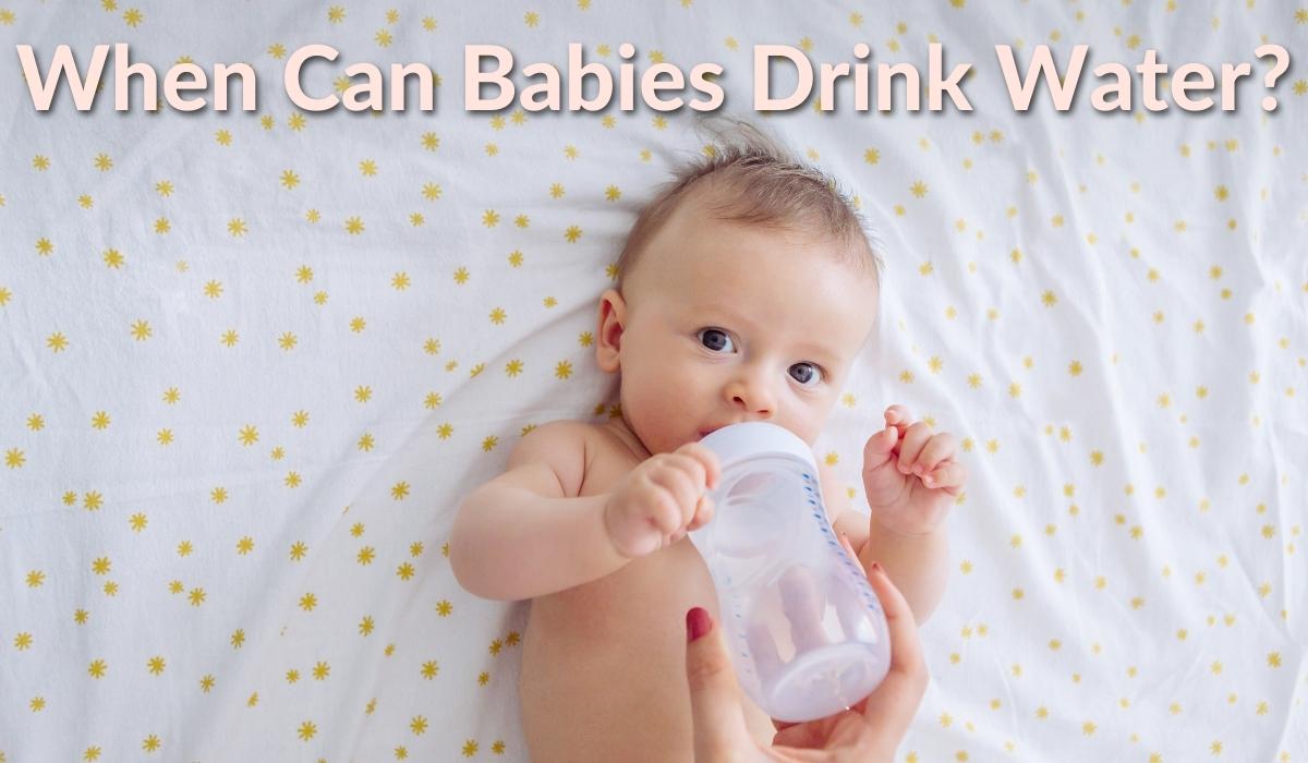 When Can Babies Drink Water?