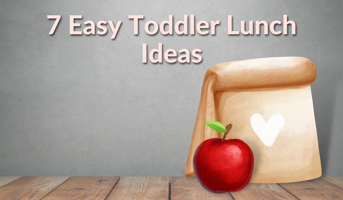 7 Easy Toddler Lunch Ideas
